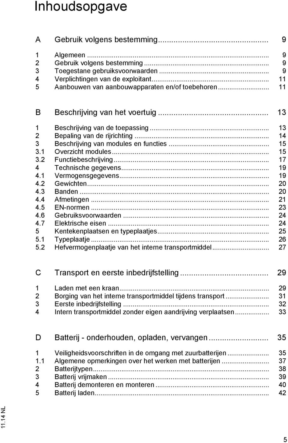 .. 14 3 Beschrijving van modules en functies... 15 3.1 Overzicht modules... 15 3.2 Functiebeschrijving... 17 4 Technische gegevens... 19 4.1 Vermogensgegevens... 19 4.2 Gewichten... 20 4.3 Banden.