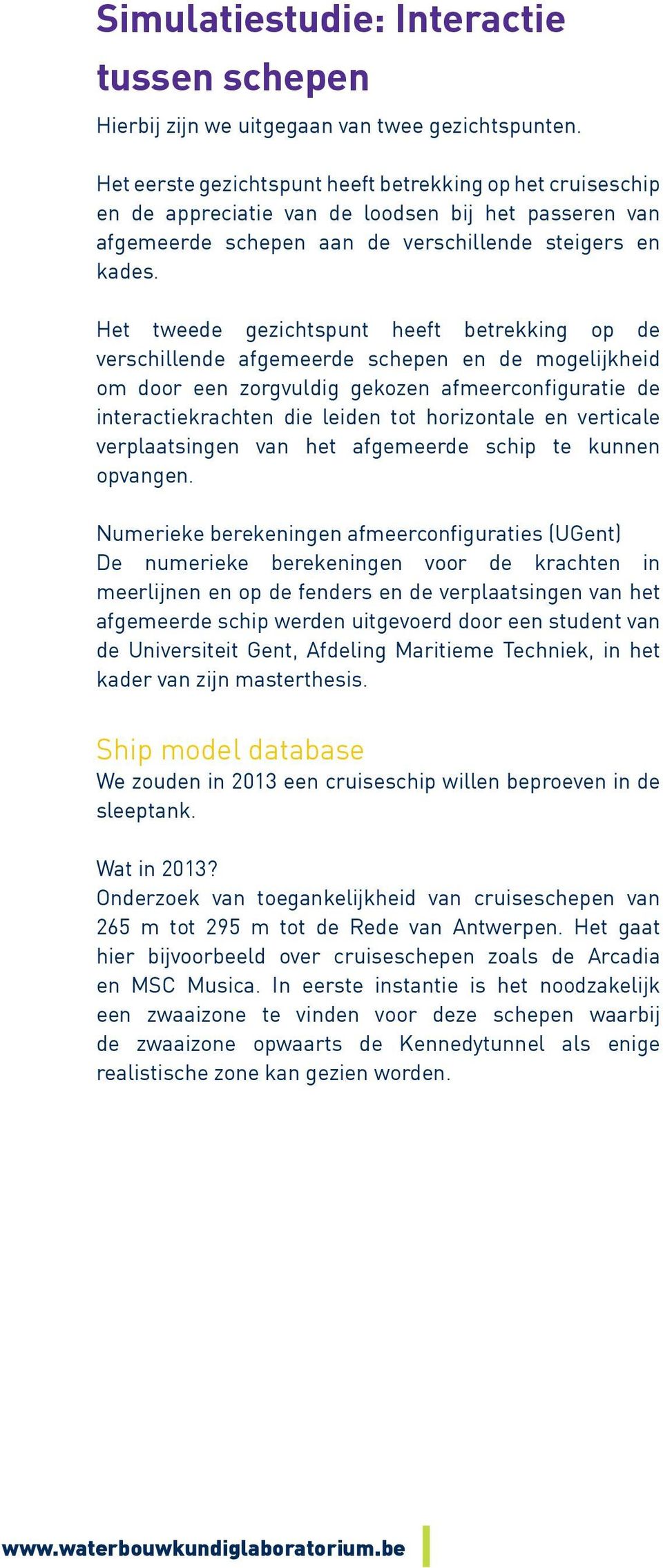 Het tweede gezichtspunt heeft betrekking op de verschillende afgemeerde schepen en de mogelijkheid interactiekrachten die leiden tot horizontale en verticale verplaatsingen van het afgemeerde schip