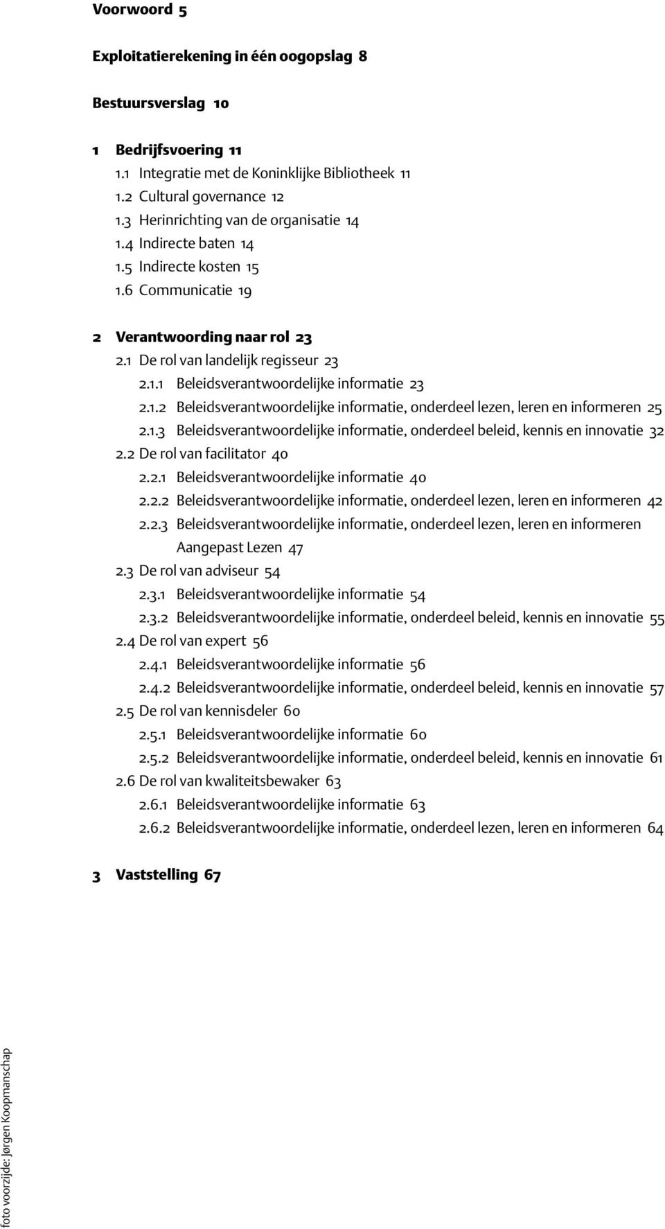 1.2 Beleidsverantwoordelijke informatie, onderdeel lezen, leren en informeren 25 2.1.3 Beleidsverantwoordelijke informatie, onderdeel beleid, kennis en innovatie 32 2.2 De rol van facilitator 40 2.2.1 Beleidsverantwoordelijke informatie 40 2.