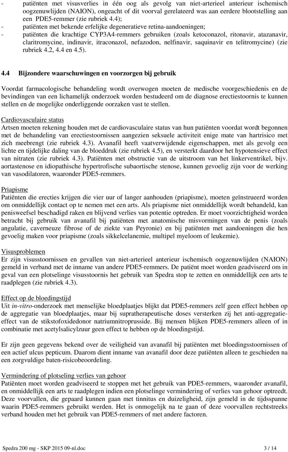 4); - patiënten met bekende erfelijke degeneratieve retina-aandoeningen; - patiënten die krachtige CYP3A4-remmers gebruiken (zoals ketoconazol, ritonavir, atazanavir, claritromycine, indinavir,