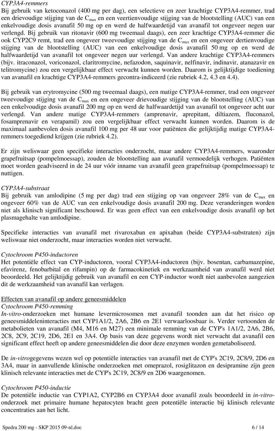 Bij gebruik van ritonavir (600 mg tweemaal daags), een zeer krachtige CYP3A4-remmer die ook CYP2C9 remt, trad een ongeveer tweevoudige stijging van de C max en een ongeveer dertienvoudige stijging