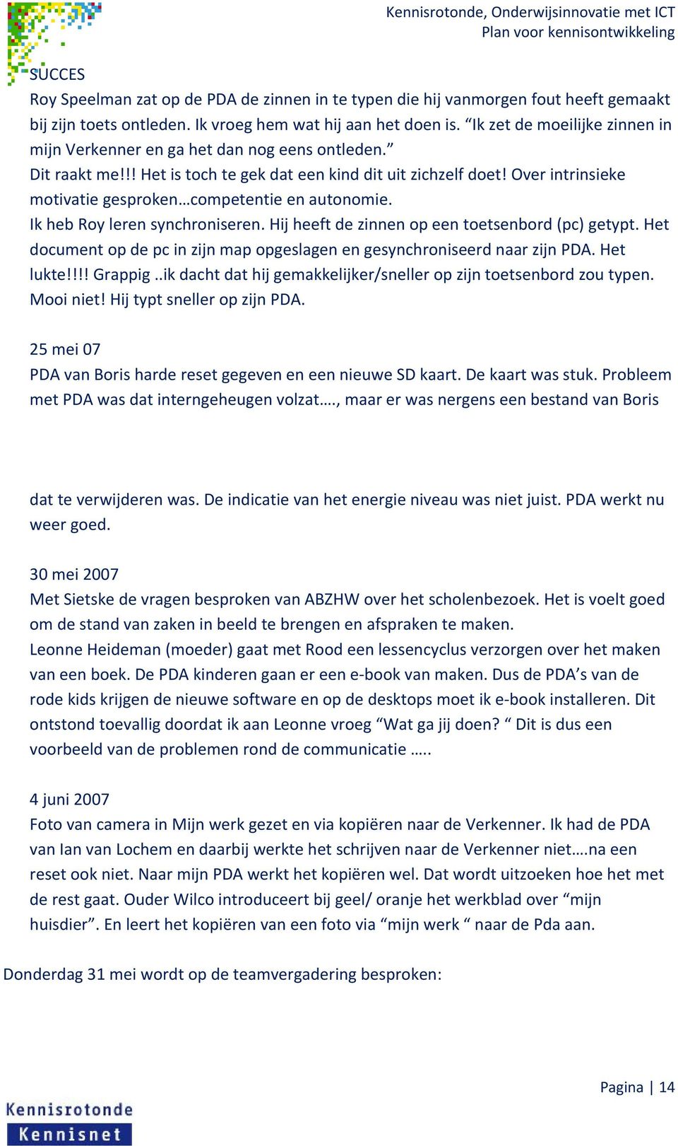 Over intrinsieke motivatie gesproken competentie en autonomie. Ik heb Roy leren synchroniseren. Hij heeft de zinnen op een toetsenbord (pc) getypt.