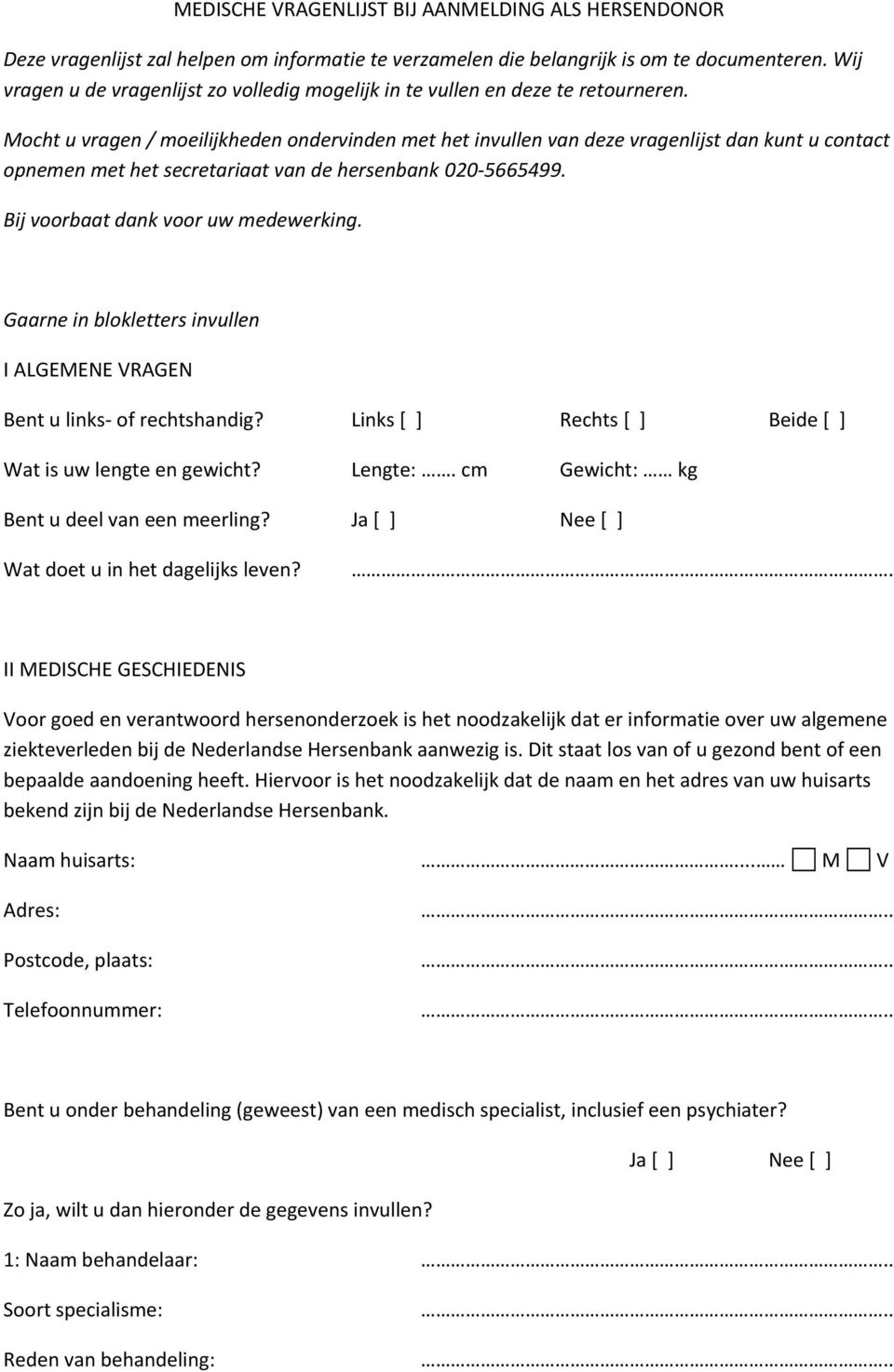 Mocht u vragen / moeilijkheden ondervinden met het invullen van deze vragenlijst dan kunt u contact opnemen met het secretariaat van de hersenbank 020 5665499. Bij voorbaat dank voor uw medewerking.