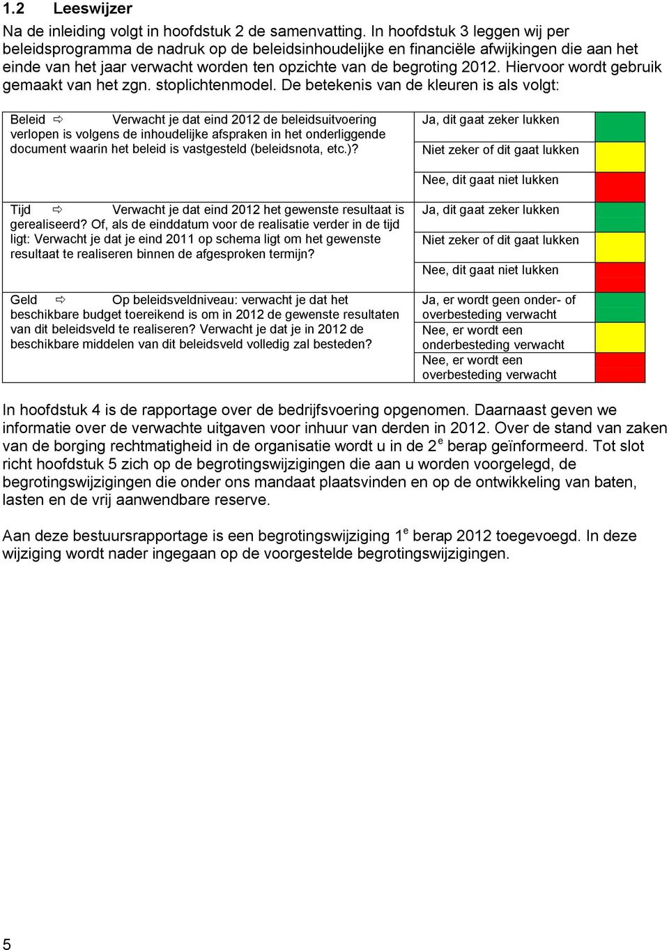 Hiervoor wordt gebruik gemaakt van het zgn. stoplichtenmodel.