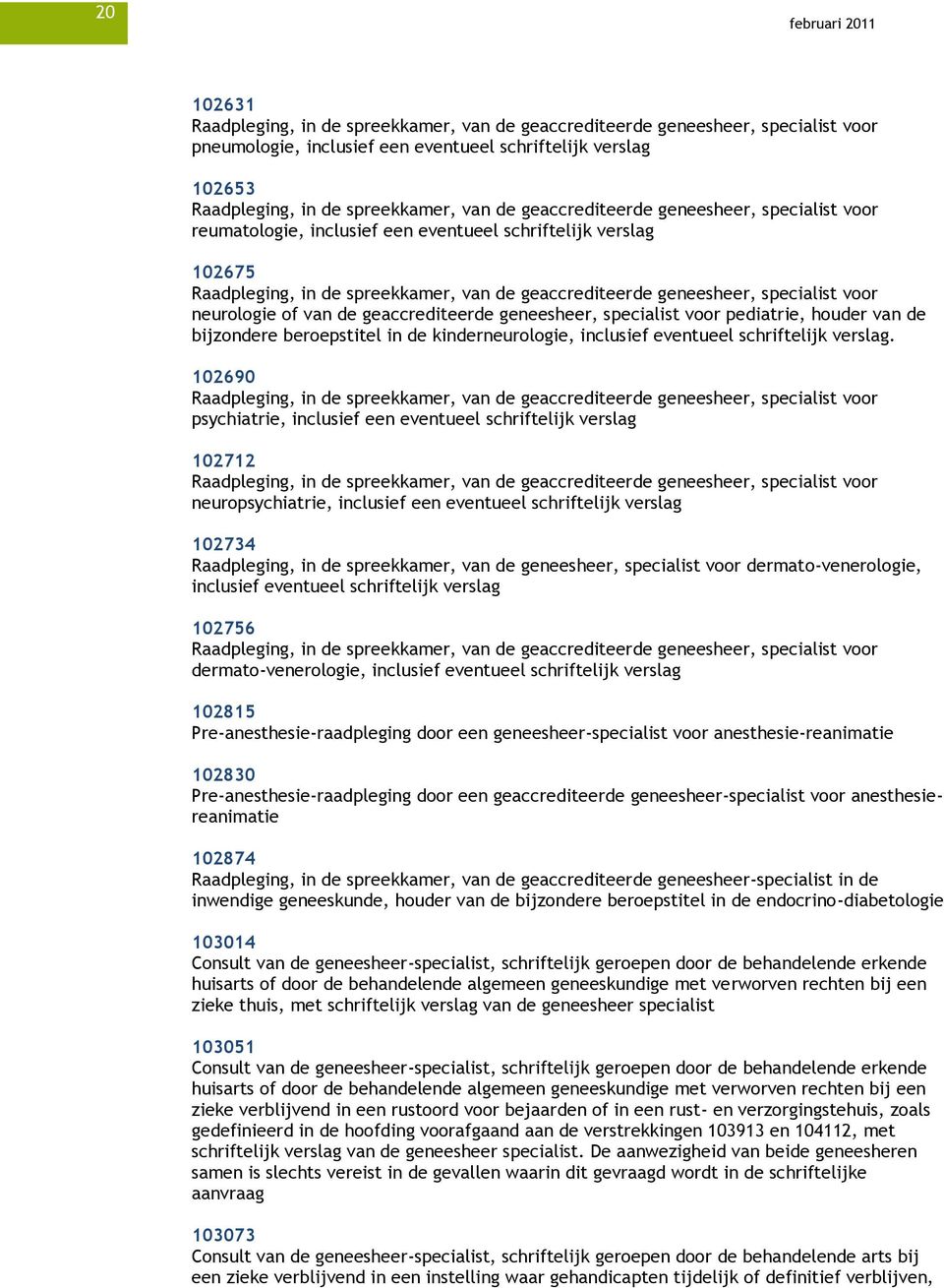 neurologie of van de geaccrediteerde geneesheer, specialist voor pediatrie, houder van de bijzondere beroepstitel in de kinderneurologie, inclusief eventueel schriftelijk verslag.