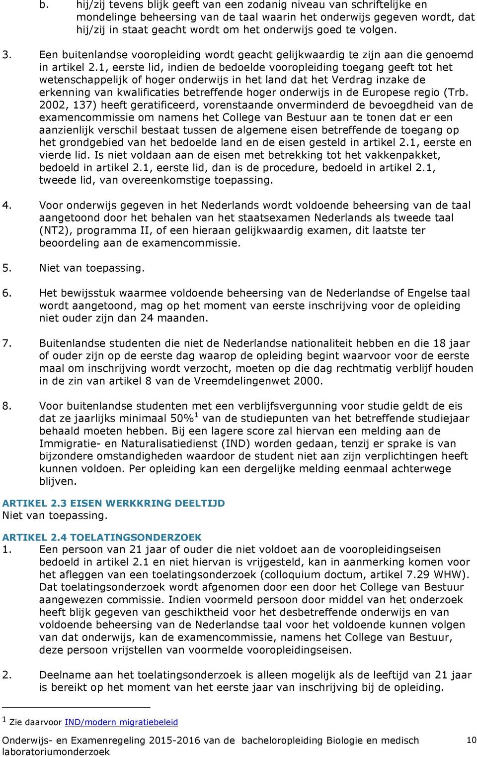 1, eerste lid, indien de bedoelde vooropleiding toegang geeft tot het wetenschappelijk of hoger onderwijs in het land dat het Verdrag inzake de erkenning van kwalificaties betreffende hoger onderwijs