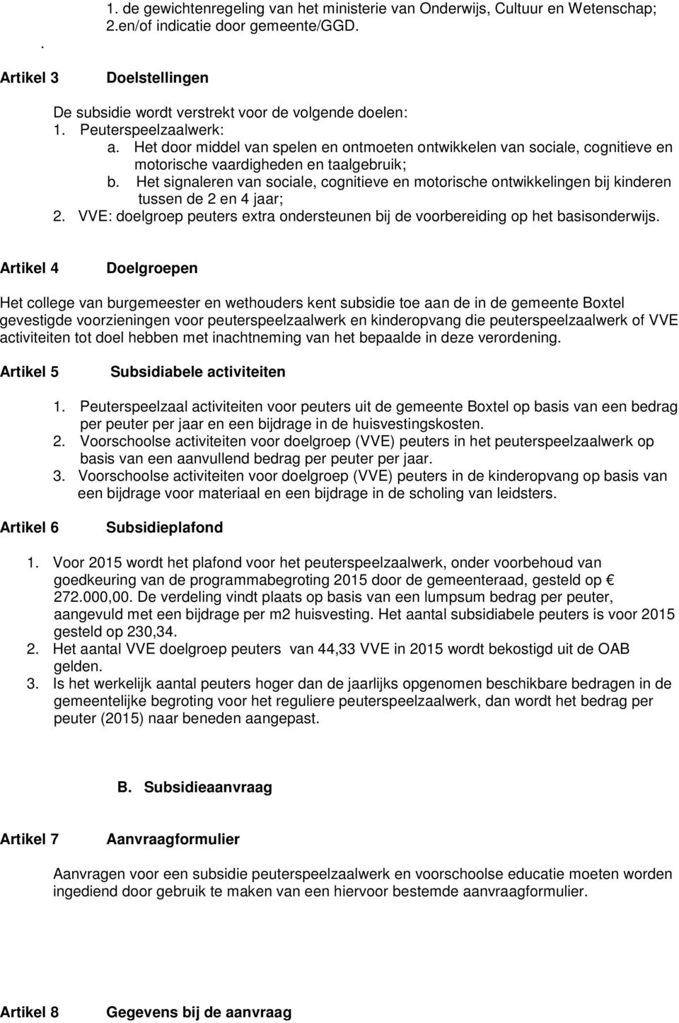 Het signaleren van sociale, cognitieve en motorische ontwikkelingen bij kinderen tussen de 2 en 4 jaar; 2. VVE: doelgroep peuters extra ondersteunen bij de voorbereiding op het basisonderwijs.