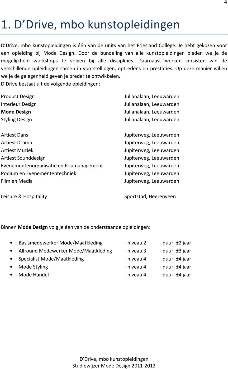 Daarnaast werken cursisten van de verschillende opleidingen samen in voorstellingen, optredens en prestaties. Op deze manier willen we je de gelegenheid geven je breder te ontwikkelen.