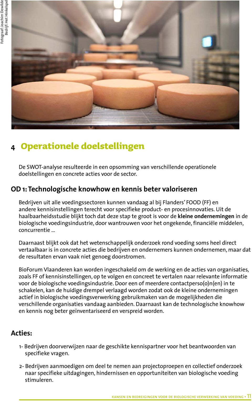 OD 1: Technologische knowhow en kennis beter valoriseren Bedrijven uit alle voedingssectoren kunnen vandaag al bij Flanders FOOD (FF) en andere kennisinstellingen terecht voor specifieke product- en