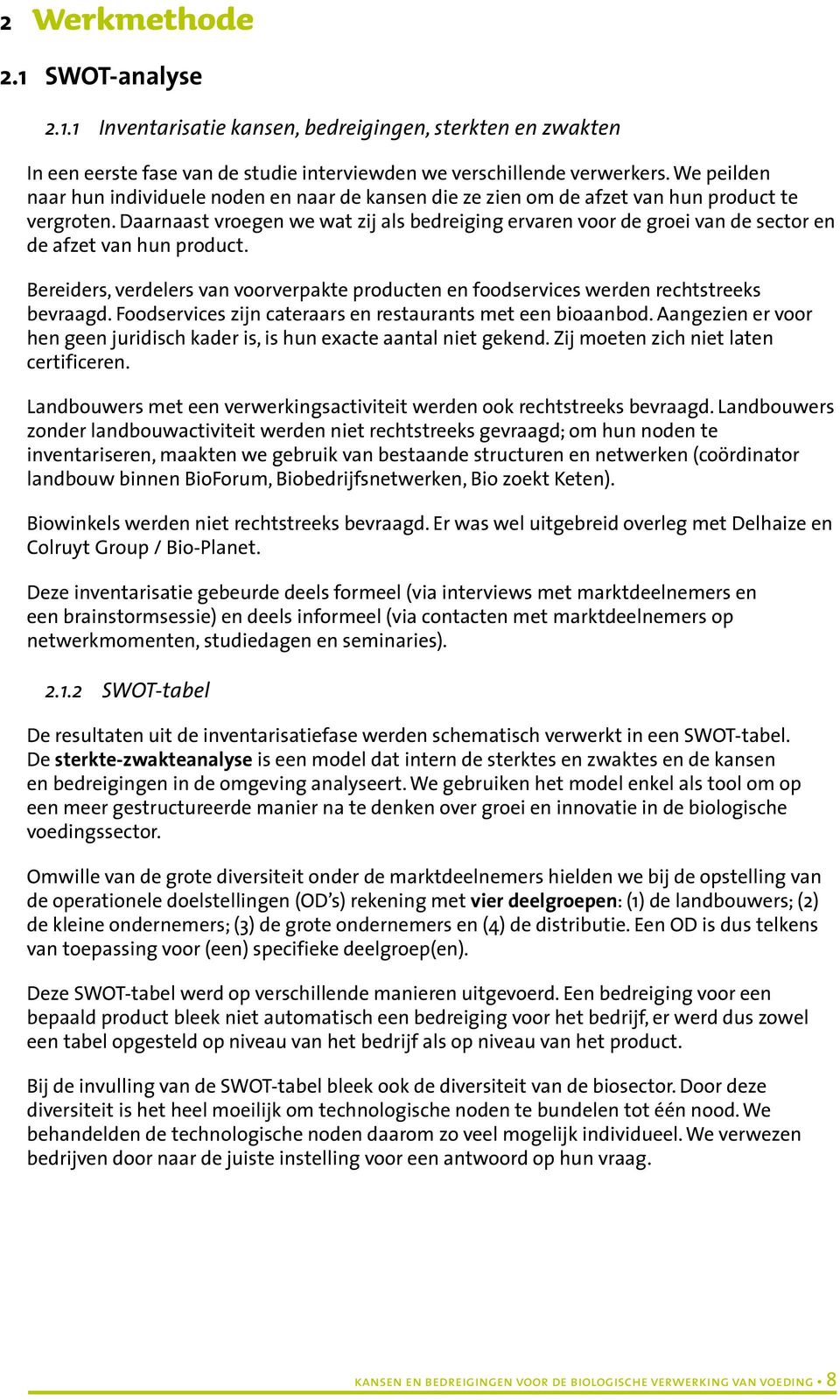 Daarnaast vroegen we wat zij als bedreiging ervaren voor de groei van de sector en de afzet van hun product.