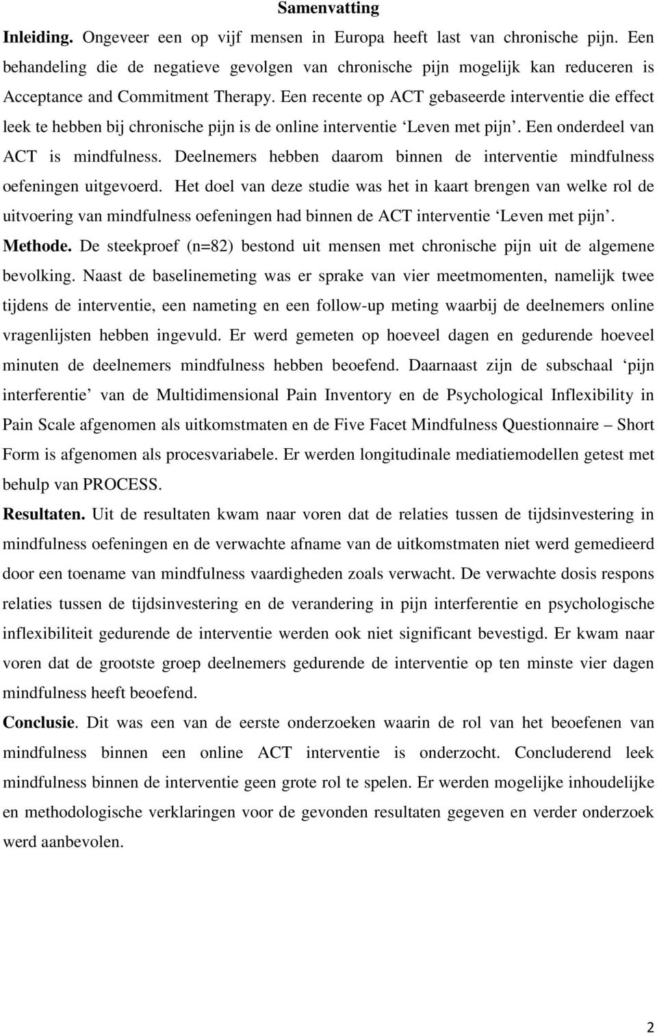 Een recente op ACT gebaseerde interventie die effect leek te hebben bij chronische pijn is de online interventie Leven met pijn. Een onderdeel van ACT is mindfulness.