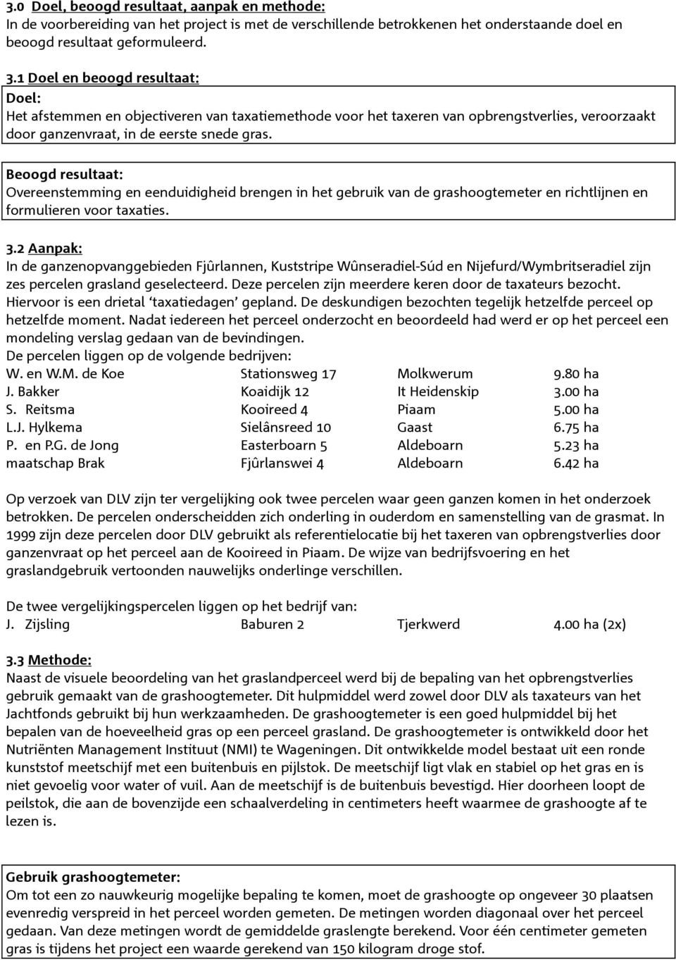 Beoogd resultaat: Overeenstemming en eenduidigheid brengen in het gebruik van de grashoogtemeter en richtlijnen en formulieren voor taxaties. 3.