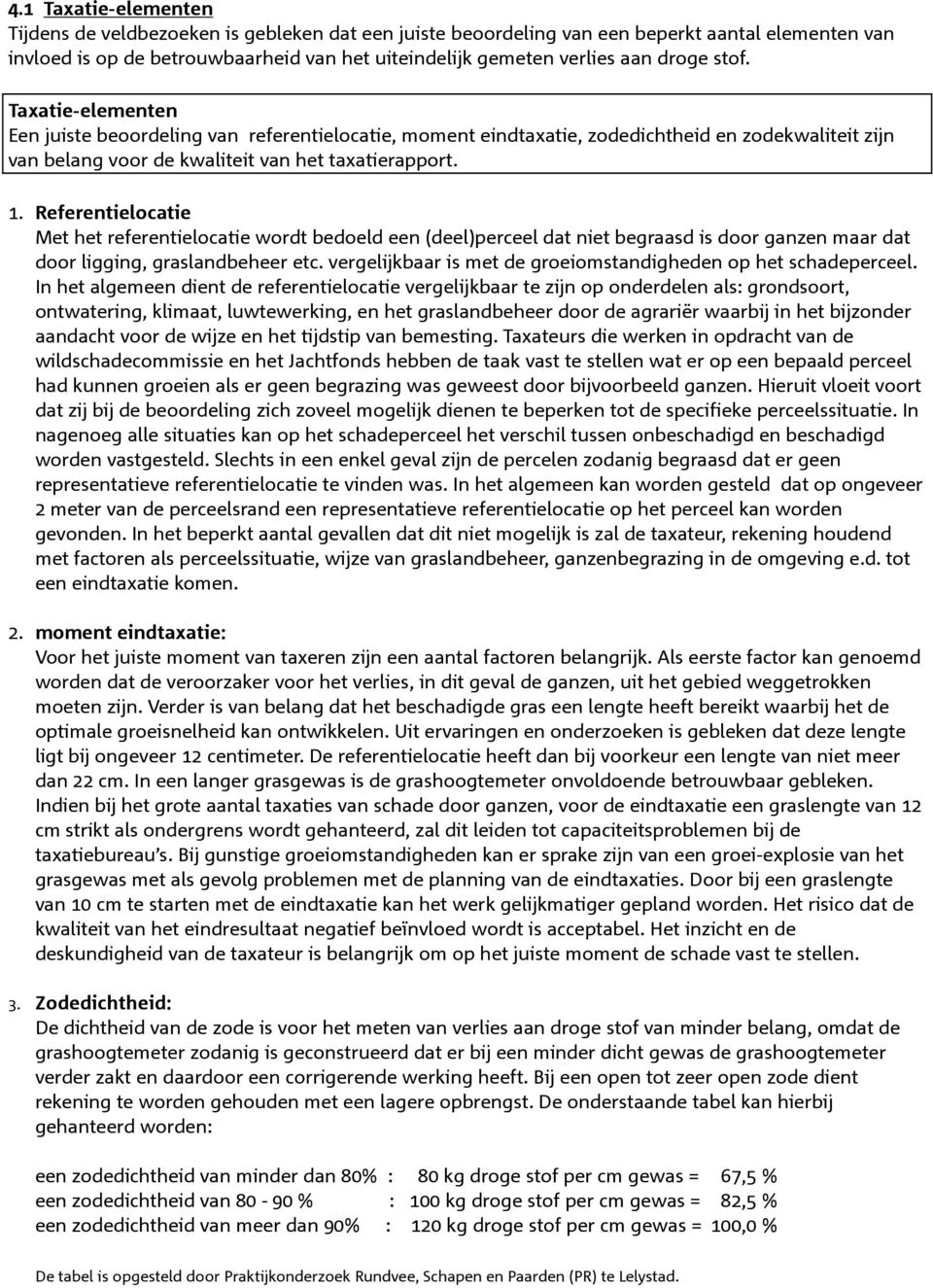 Referentielocatie Met het referentielocatie wordt bedoeld een (deel)perceel dat niet begraasd is door ganzen maar dat door ligging, graslandbeheer etc.