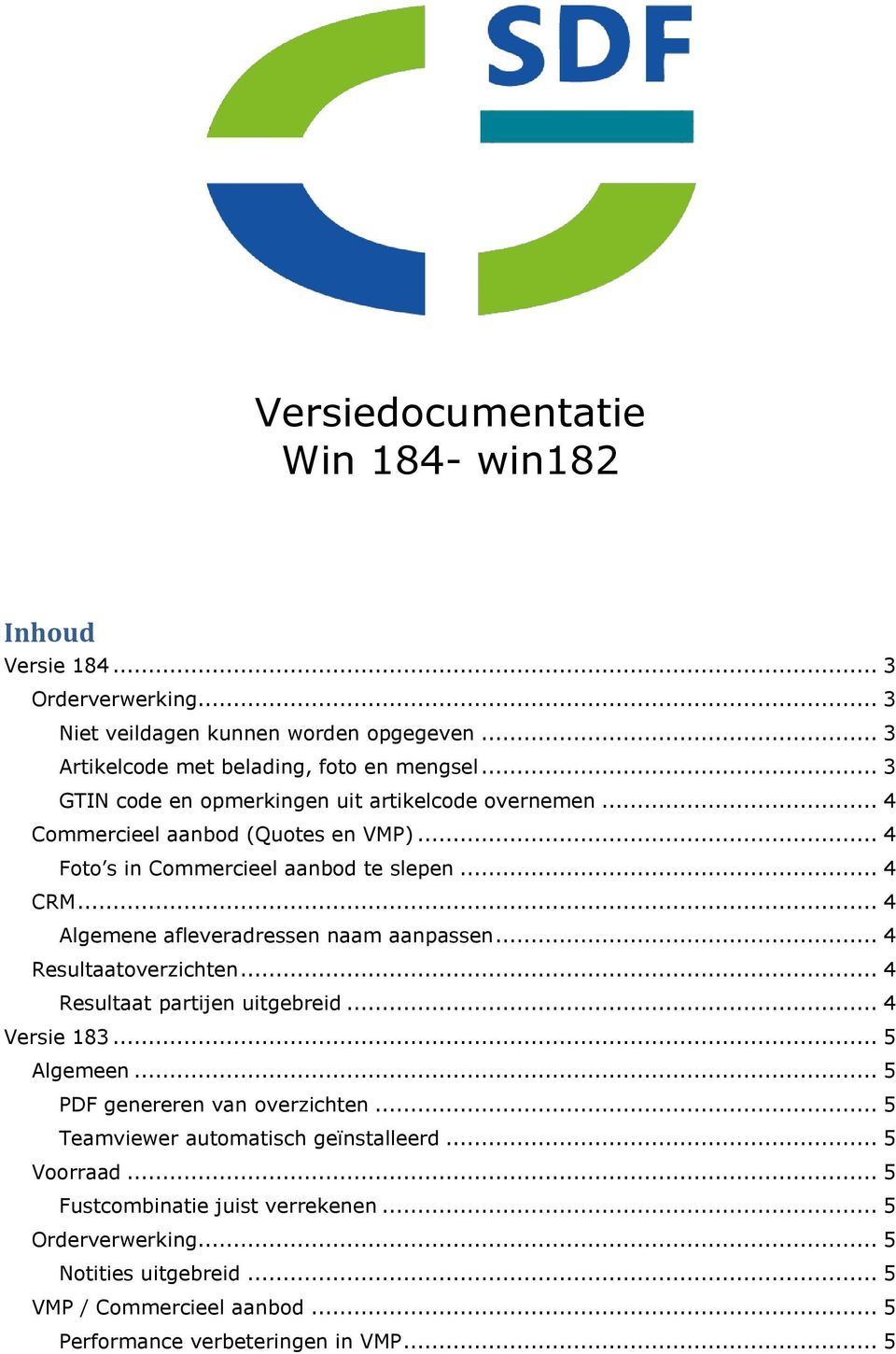 .. 4 Algemene afleveradressen naam aanpassen... 4 Resultaatoverzichten... 4 Resultaat partijen uitgebreid... 4 Versie 183... 5 Algemeen... 5 PDF genereren van overzichten.