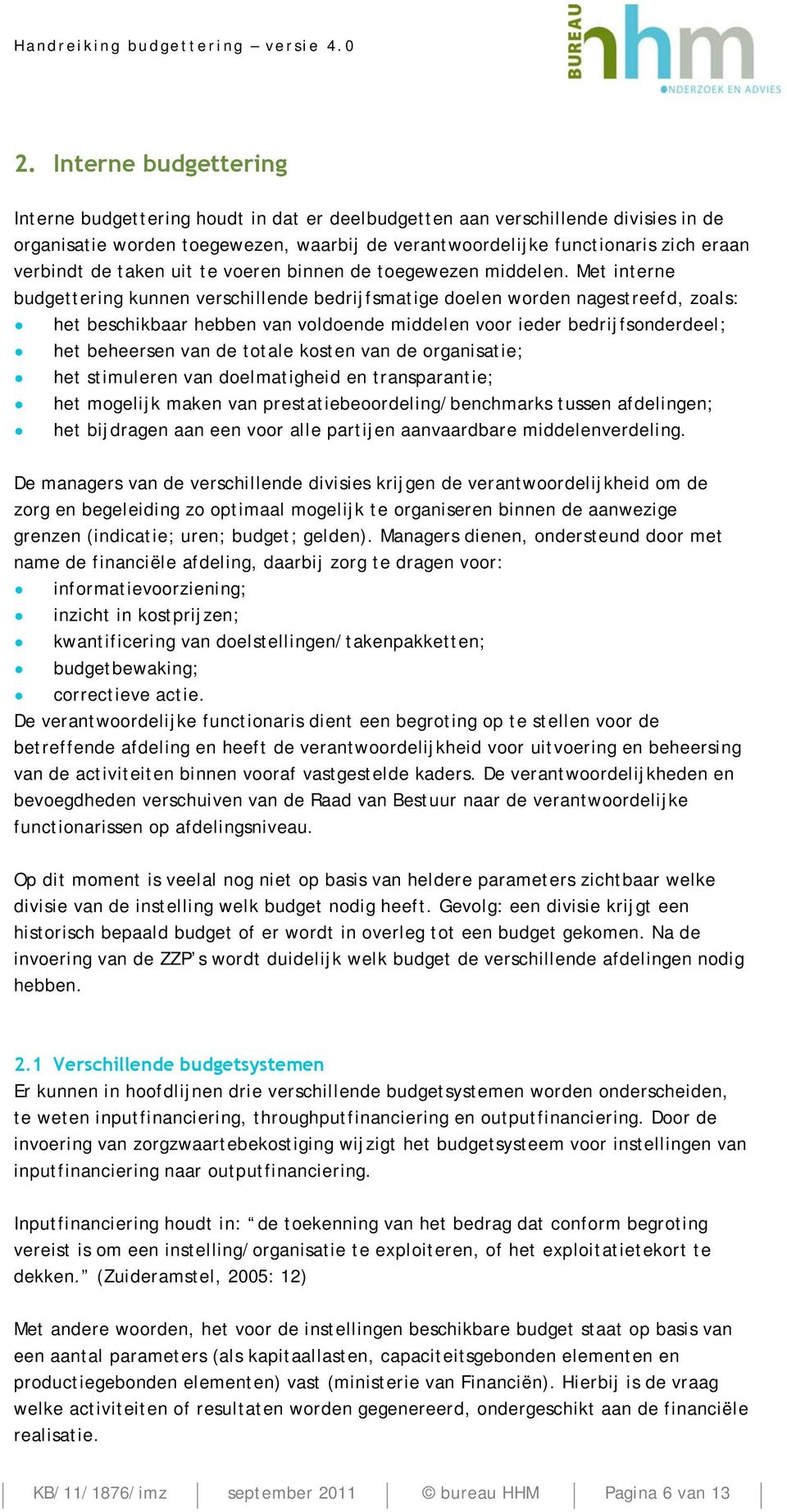 Met interne budgettering kunnen verschillende bedrijfsmatige doelen worden nagestreefd, zoals: het beschikbaar hebben van voldoende middelen voor ieder bedrijfsonderdeel; het beheersen van de totale