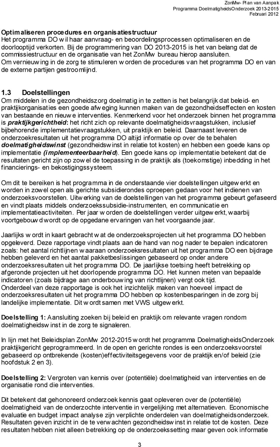 Om vernieuw ing in de zorg te stimuleren w orden de procedures van het programma DO en van de externe partijen gestroomlijnd. 1.