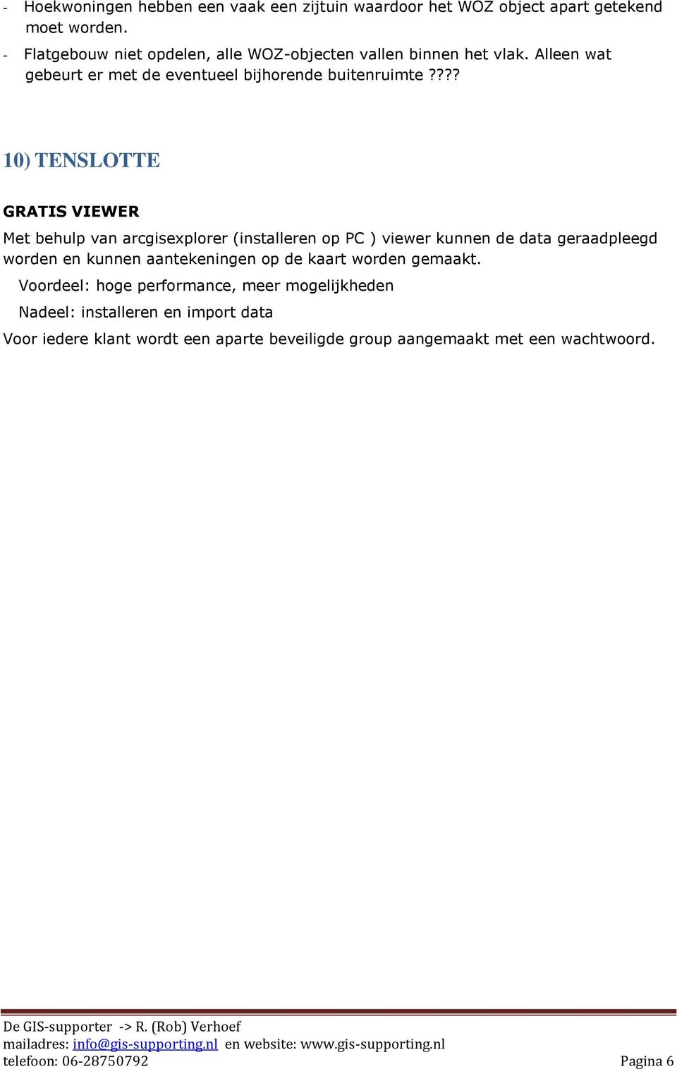 ??? 10) TENSLOTTE GRATIS VIEWER Met behulp van arcgisexplorer (installeren op PC ) viewer kunnen de data geraadpleegd worden en kunnen aantekeningen