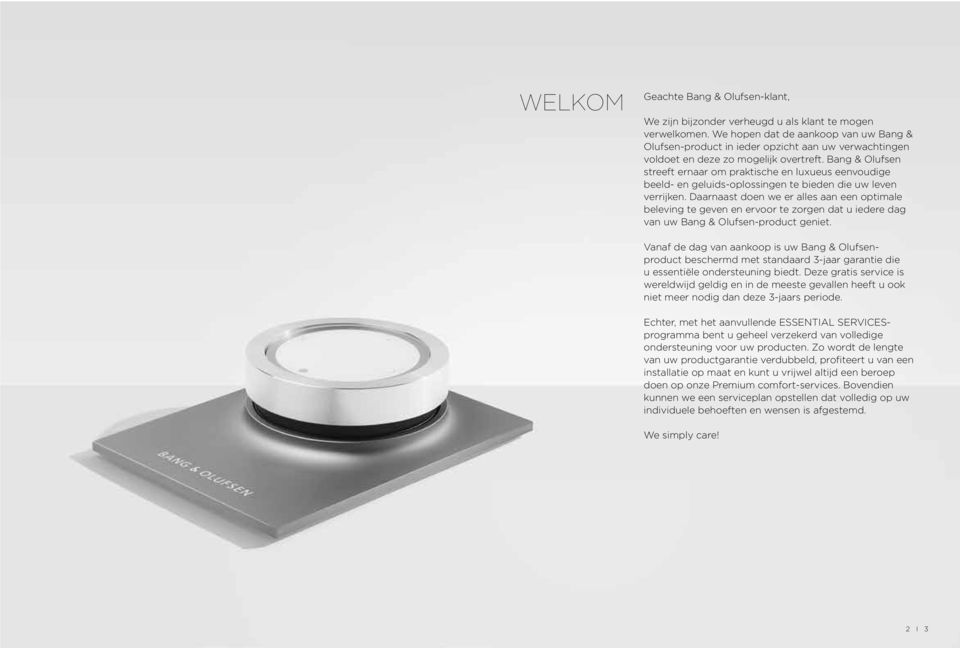 Bang & Olufsen streeft ernaar om praktische en luxueus eenvoudige beeld- en geluids-oplossingen te bieden die uw leven verrijken.