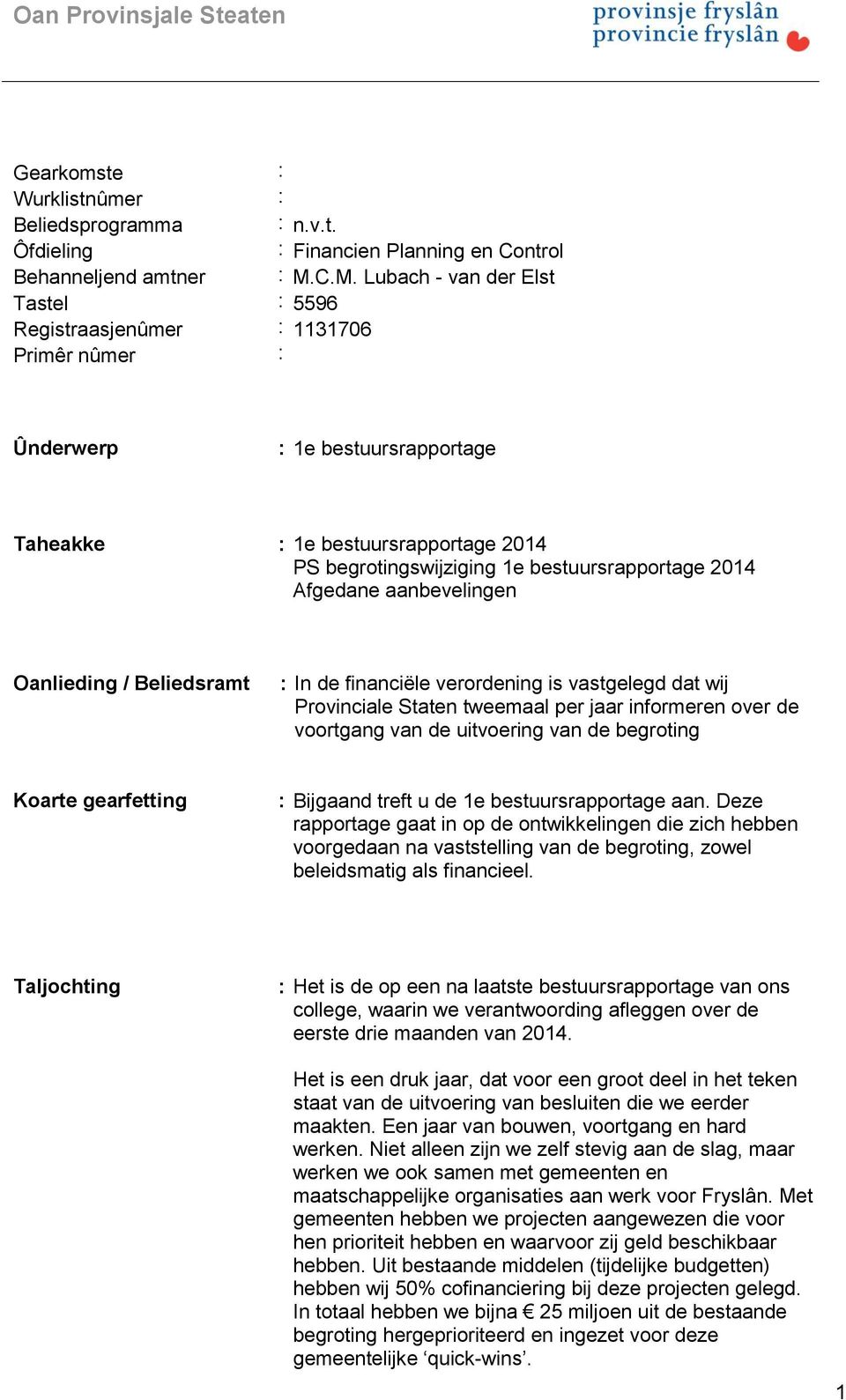 bestuursrapportage 2014 Afgedane aanbevelingen Oanlieding / Beliedsramt : In de financiële verordening is vastgelegd dat wij Provinciale Staten tweemaal per jaar informeren over de voortgang van de