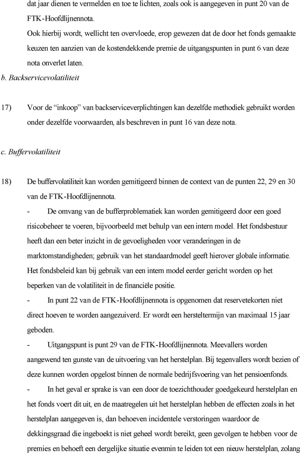 Backservicevolatiliteit 17) Voor de inkoop van backserviceverplichtingen kan dezelfde methodiek gebruikt worden onder dezelfde voorwaarden, als beschreven in punt 16 van deze nota. c.