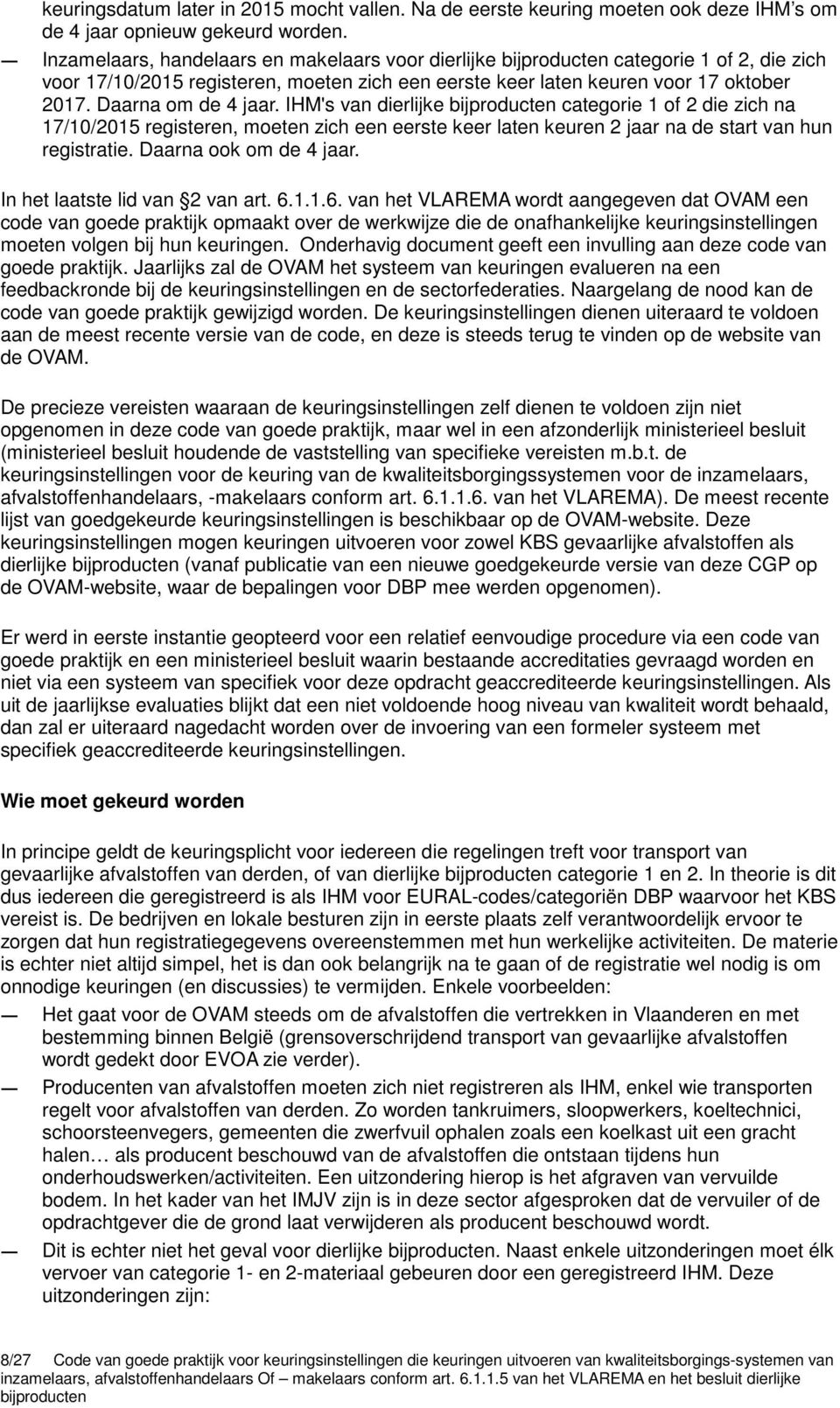 Daarna om de 4 jaar. IHM's van dierlijke bijproducten categorie 1 of 2 die zich na 17/10/2015 registeren, moeten zich een eerste keer laten keuren 2 jaar na de start van hun registratie.