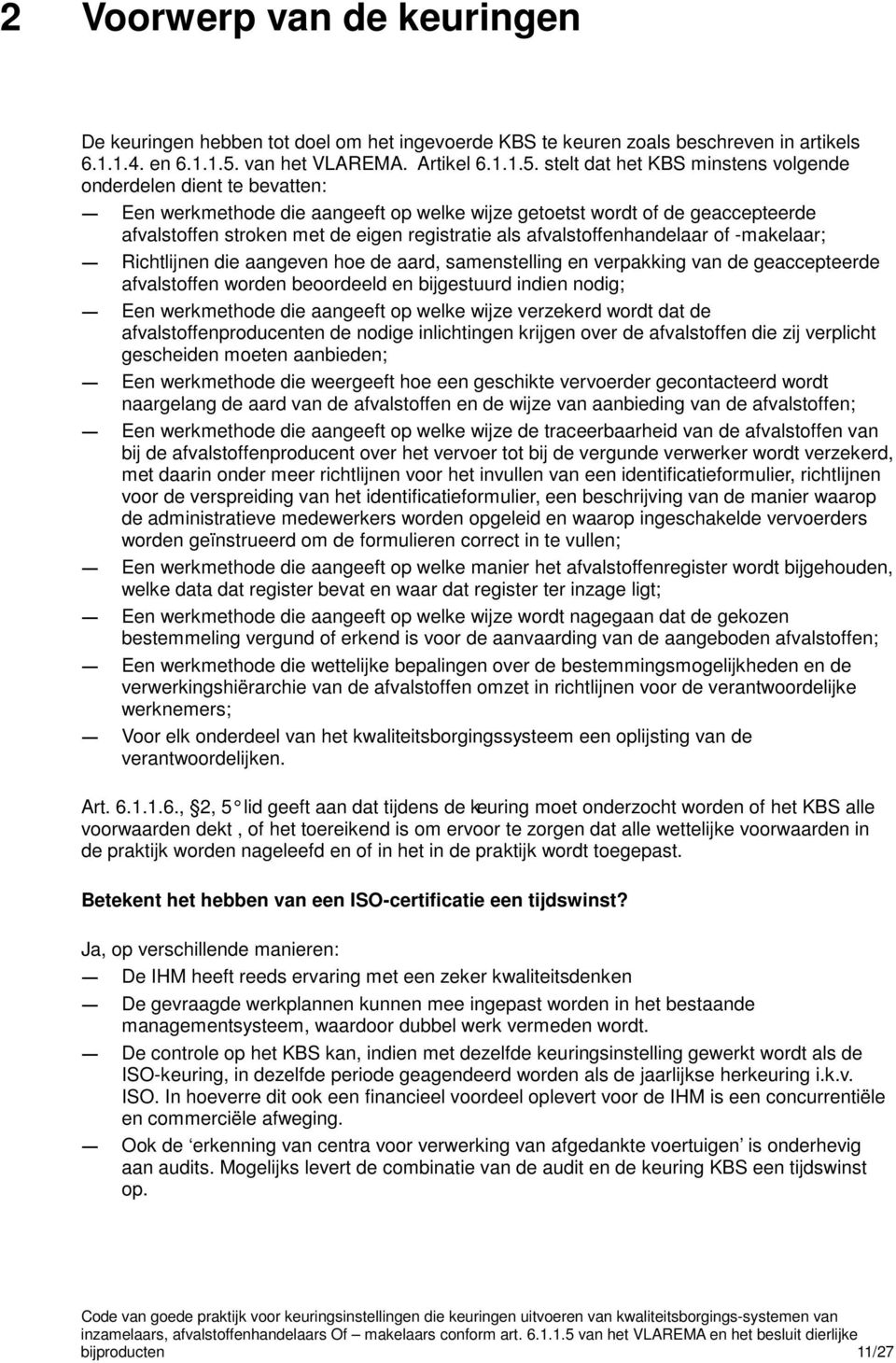 stelt dat het KBS minstens volgende onderdelen dient te bevatten: Een werkmethode die aangeeft op welke wijze getoetst wordt of de geaccepteerde afvalstoffen stroken met de eigen registratie als