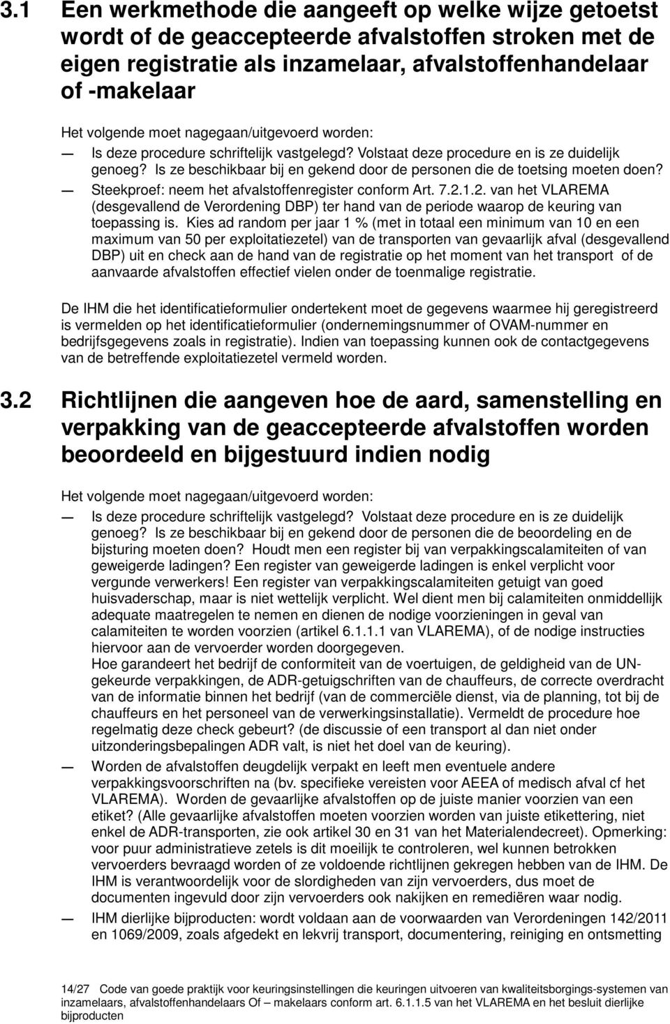 Steekproef: neem het afvalstoffenregister conform Art. 7.2.1.2. van het VLAREMA (desgevallend de Verordening DBP) ter hand van de periode waarop de keuring van toepassing is.