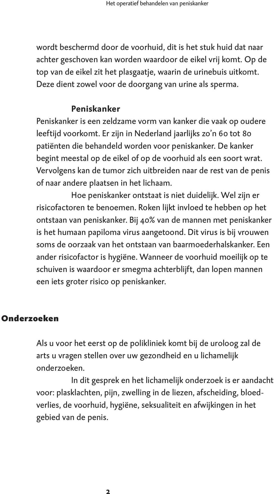 Peniskanker Peniskanker is een zeldzame vorm van kanker die vaak op oudere leeftijd voorkomt. Er zijn in Nederland jaarlijks zo n 60 tot 80 patiënten die behandeld worden voor peniskanker.