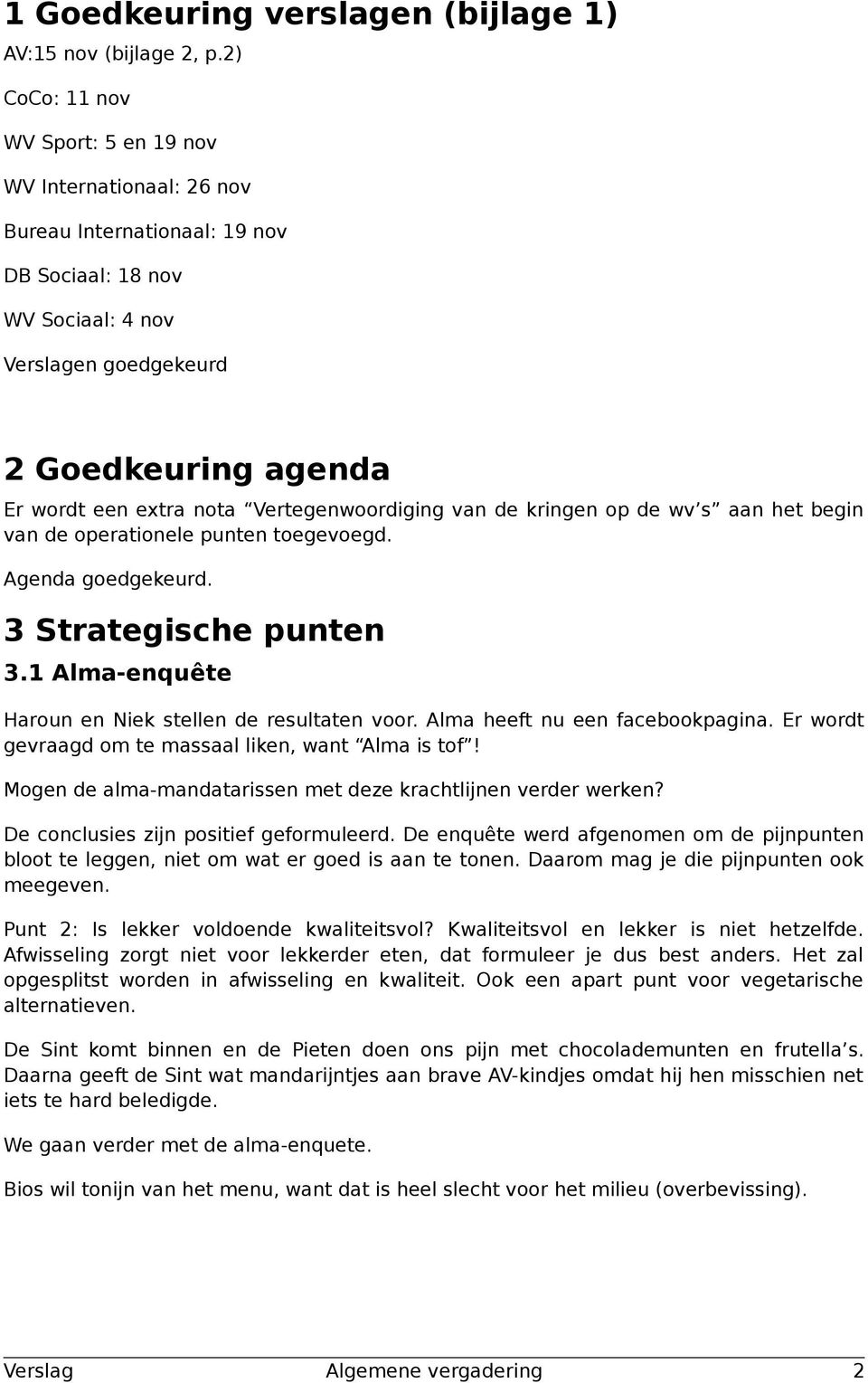 Vertegenwoordiging van de kringen op de wv s aan het begin van de operationele punten toegevoegd. Agenda goedgekeurd. 3 Strategische punten 3.1 Alma-enquête Haroun en Niek stellen de resultaten voor.