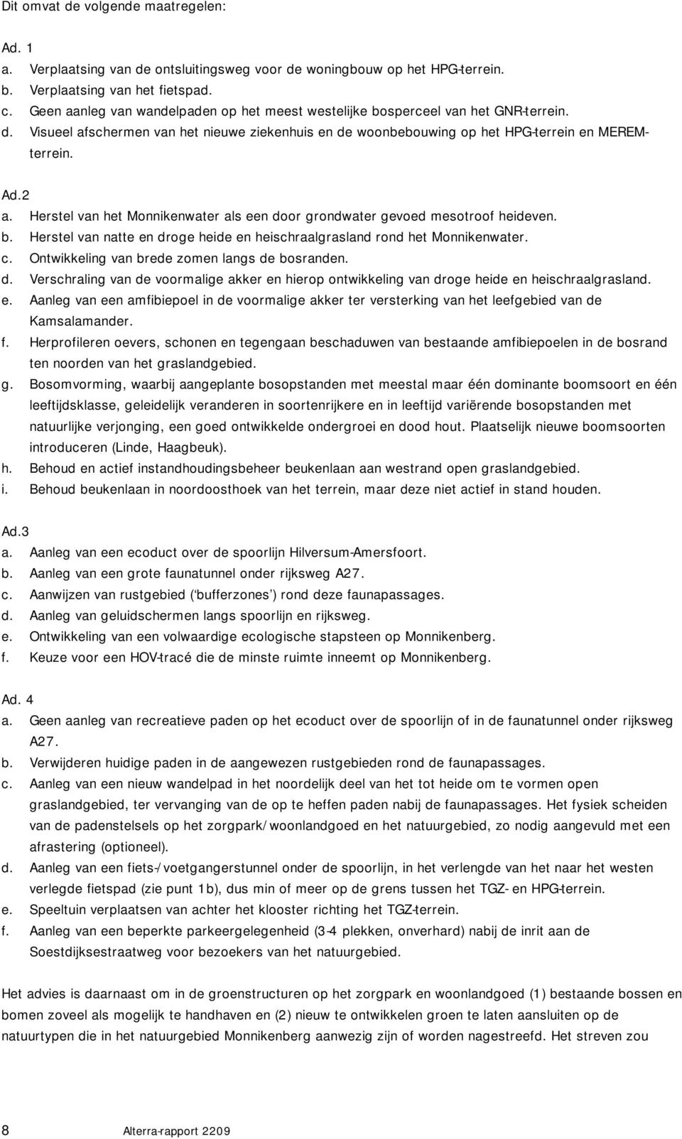 Herstel van het Monnikenwater als een door grondwater gevoed mesotroof heideven. b. Herstel van natte en droge heide en heischraalgrasland rond het Monnikenwater. c.