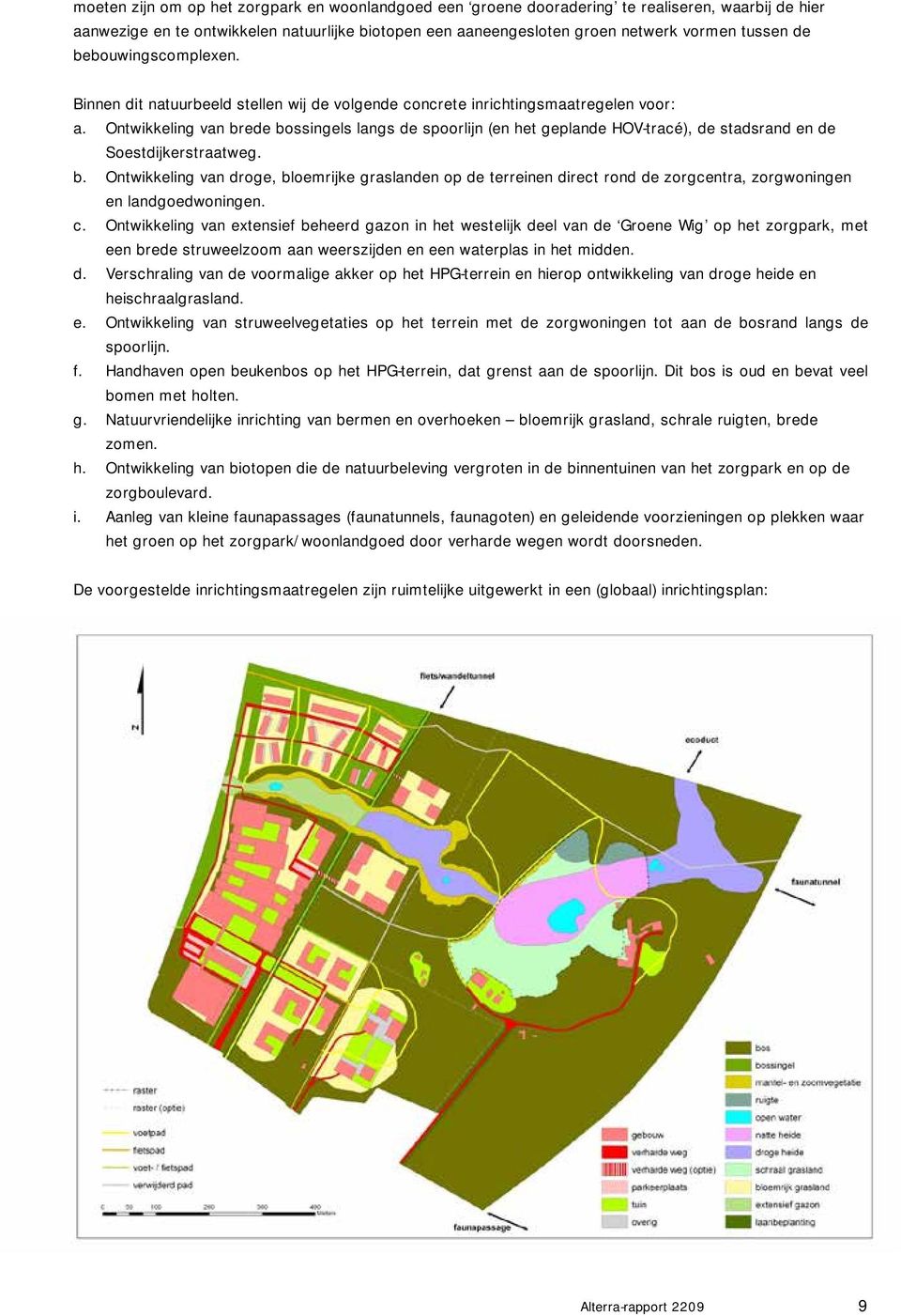Ontwikkeling van brede bossingels langs de spoorlijn (en het geplande HOV-tracé), de stadsrand en de Soestdijkerstraatweg. b. Ontwikkeling van droge, bloemrijke graslanden op de terreinen direct rond de zorgcentra, zorgwoningen en landgoedwoningen.