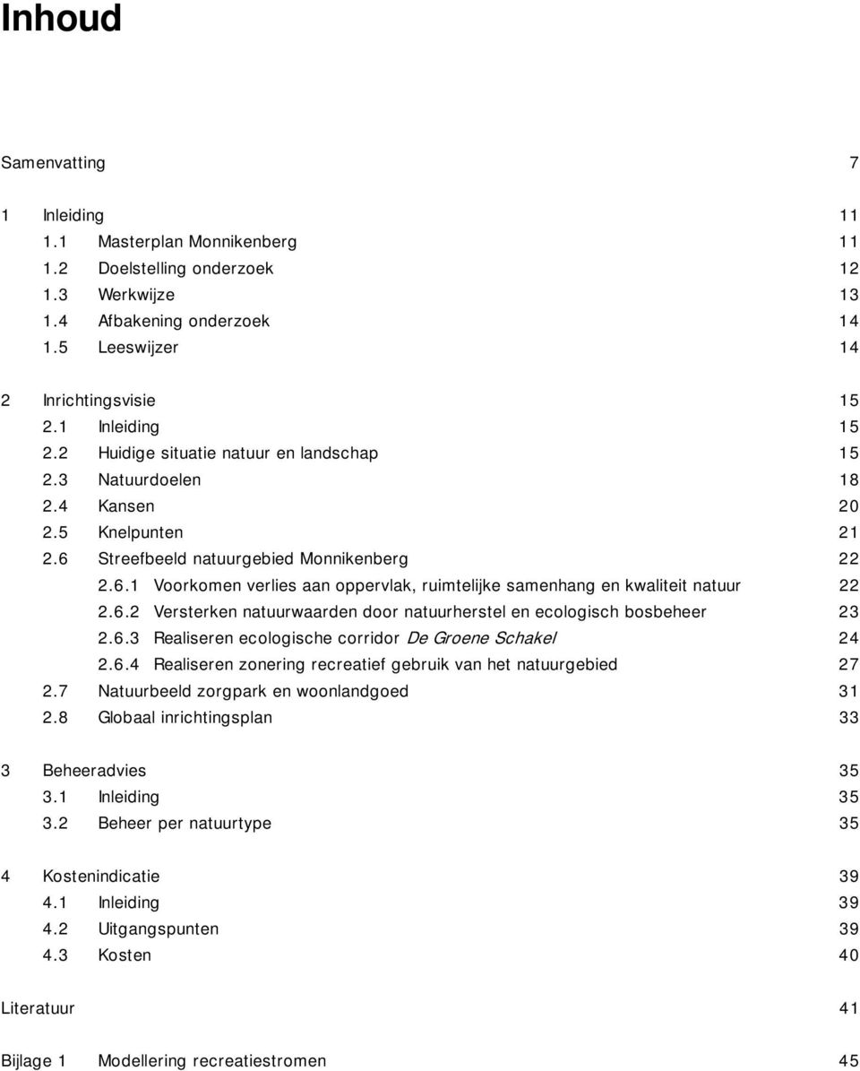 6.2 Versterken natuurwaarden door natuurherstel en ecologisch bosbeheer 23 2.6.3 Realiseren ecologische corridor De Groene Schakel 24 2.6.4 Realiseren zonering recreatief gebruik van het natuurgebied 27 2.