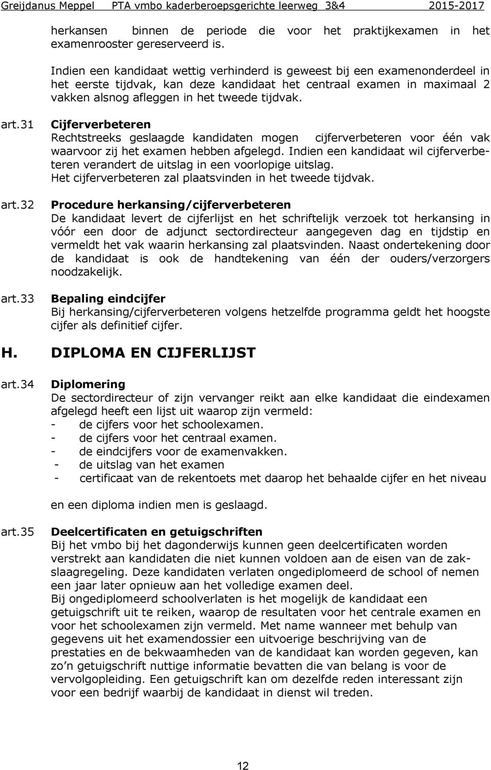 31 art.32 art.33 verbeteren Rechtstreeks geslaagde kandidaten mogen cijferverbeteren voor één vak waarvoor zij het examen hebben afgelegd.