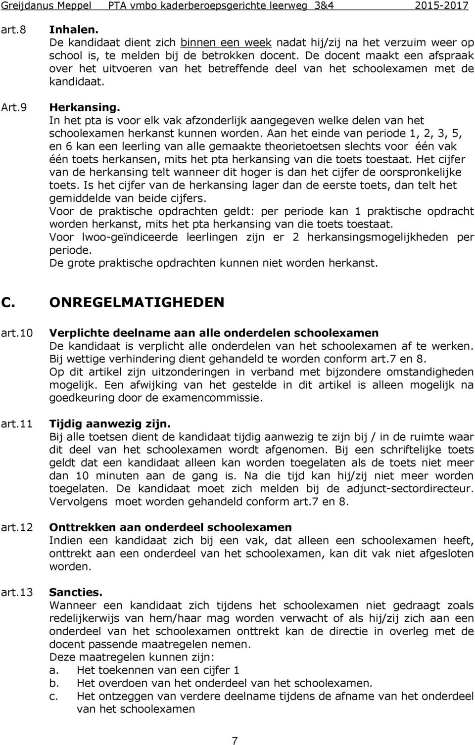 De docent maakt een afspraak over het uitvoeren van het betreffende deel van het schoolexamen met de kandidaat. Herkansing.