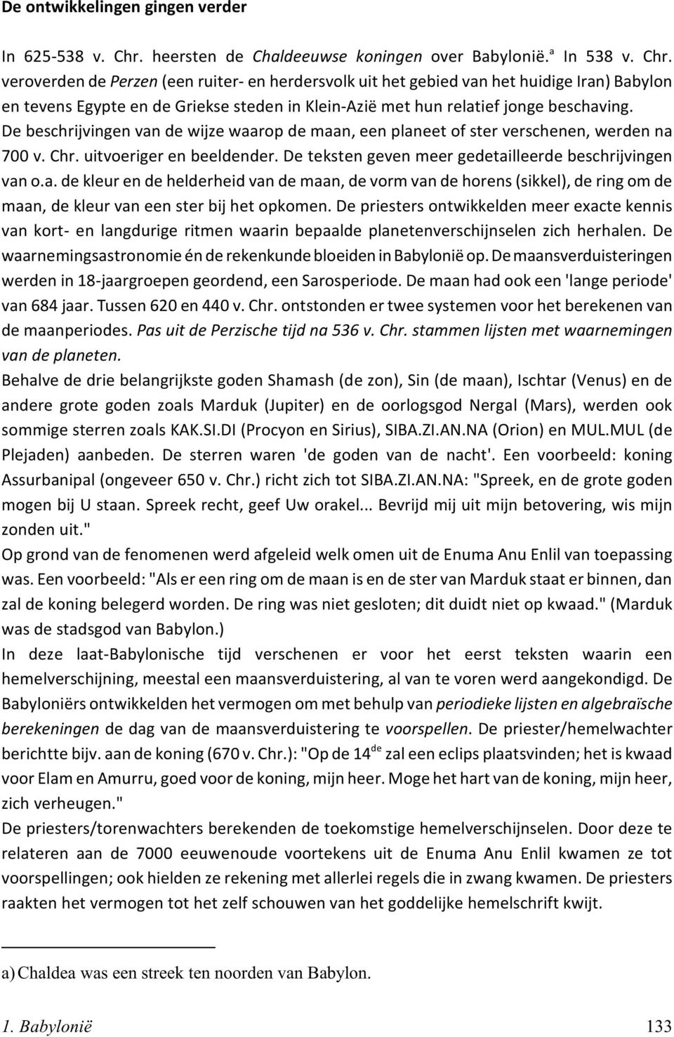 veroverden de Perzen (een ruiter- en herdersvolk uit het gebied van het huidige Iran) Babylon en tevens Egypte en de Griekse steden in Klein-Azië met hun relatief jonge beschaving.