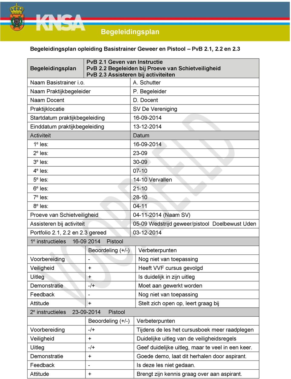 Docent SV De Vereniging Startdatum praktijkbegeleiding 16-09-2014 Einddatum praktijkbegeleiding 13-12-2014 Activiteit Datum 1 e les: 16-09-2014 2 e les: 23-09 3 e les: 30-09 4 e les: 07-10 5 e les: