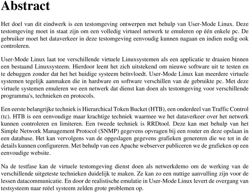 User-Mode Linux laat toe verschillende virtuele Linuxsystemen als een applicatie te draaien binnen een bestaand Linuxsysteem.