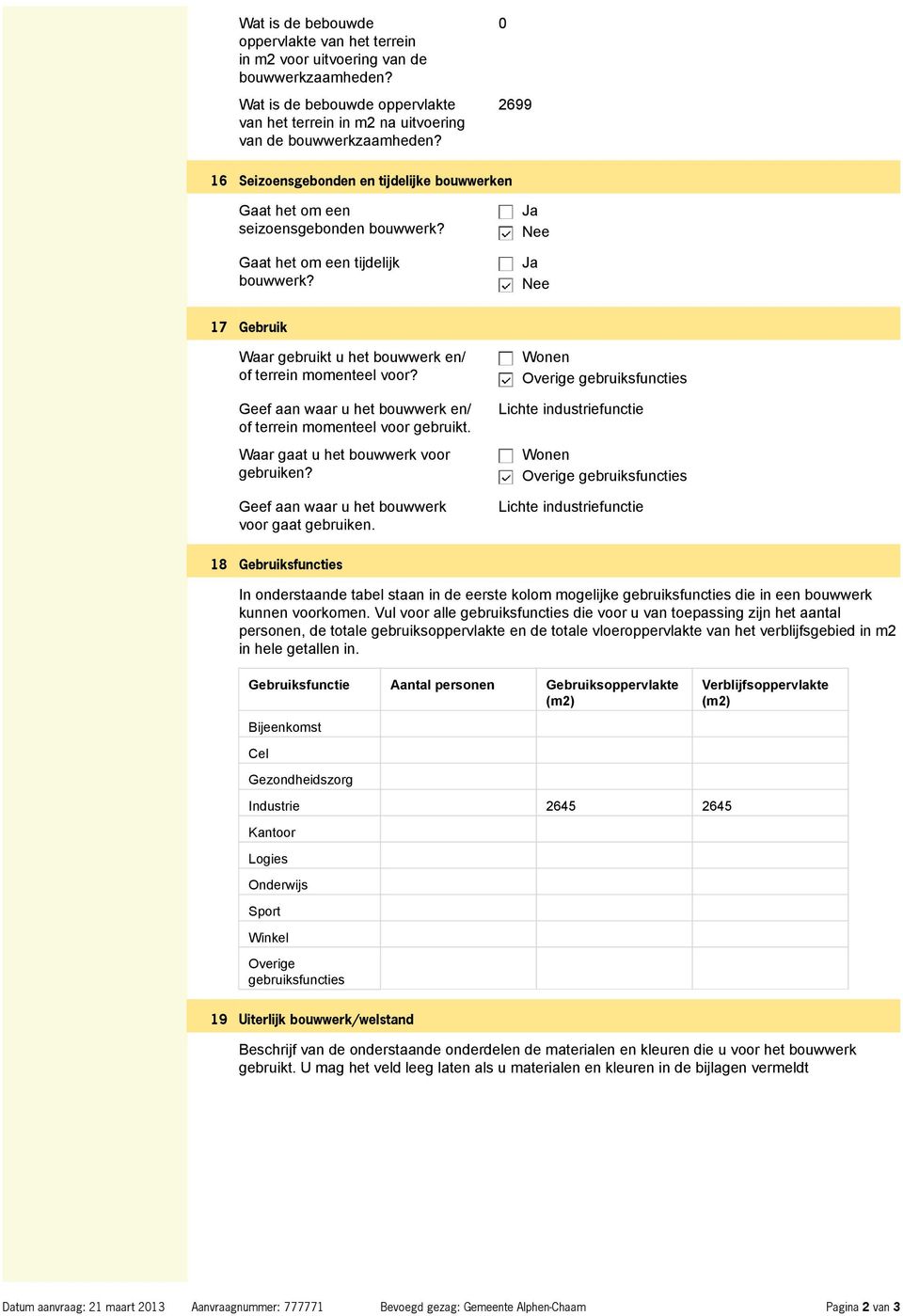 Geef aan waar u het bouwwerk en/ of terrein momenteel voor gebruikt. Waar gaat u het bouwwerk voor gebruiken? Geef aan waar u het bouwwerk voor gaat gebruiken.