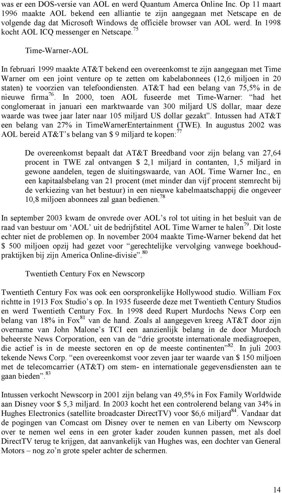 75 Time-Warner-AOL In februari 1999 maakte AT&T bekend een overeenkomst te zijn aangegaan met Time Warner om een joint venture op te zetten om kabelabonnees (12,6 miljoen in 20 staten) te voorzien