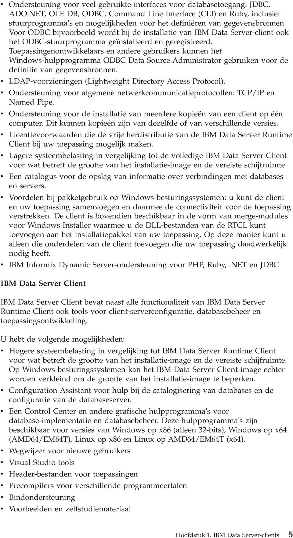 Voor ODBC bijoorbeeld wordt bij de installatie an IBM Data Serer-client ook het ODBC-stuurprogramma geïnstalleerd en geregistreerd.