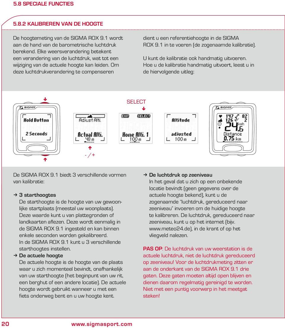 Om deze luchtdruveraderig te compesere U ut de alibratie oo hadmatig uitvoere. Hoe u de alibratie hadmatig uitvoert, leest u i de hiervolgede uitleg: SELECT! - /+ De SIGMA ROX 9.