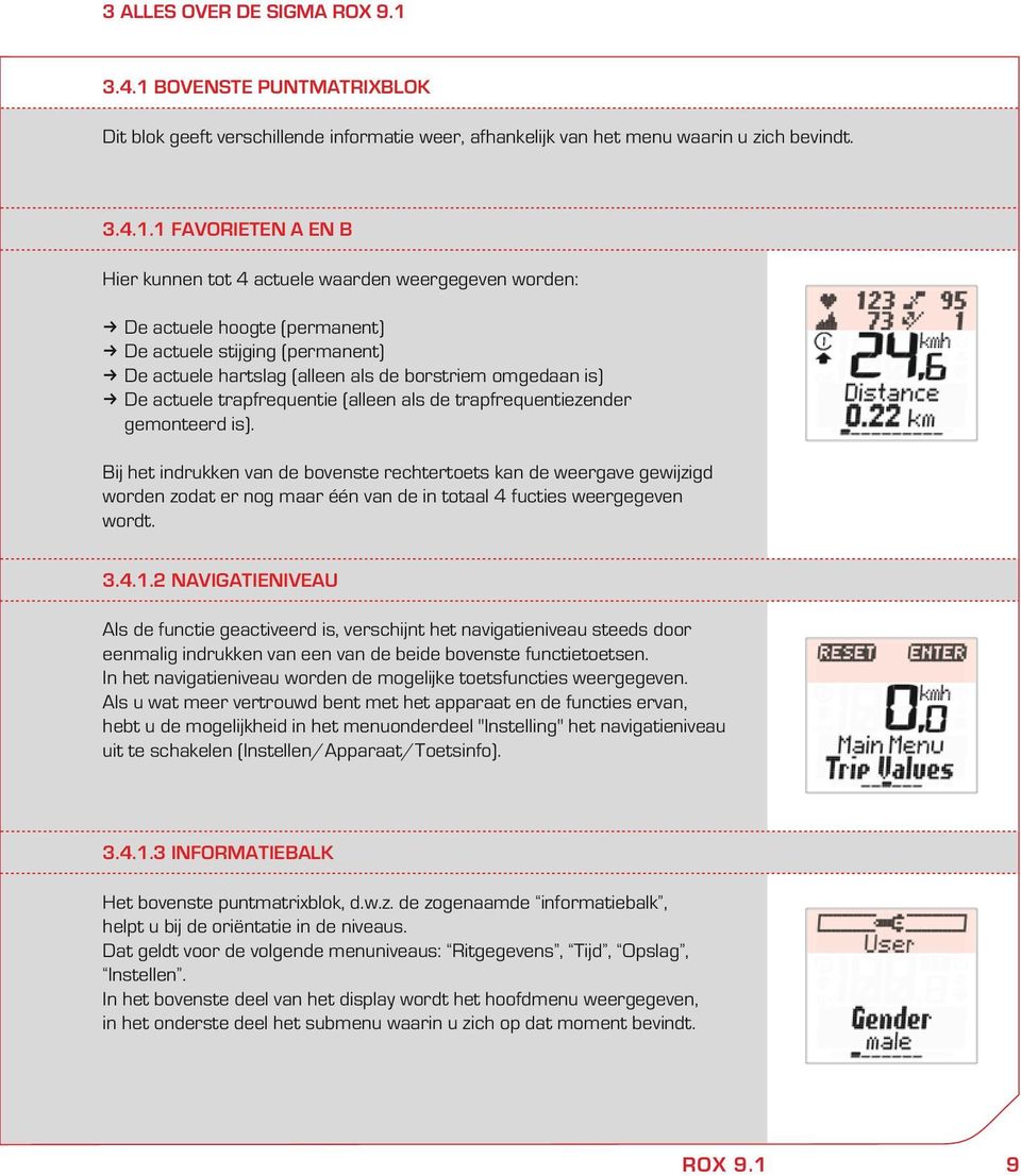 BOVENSTE PUNTMATRIXBLOK Dit blo geeft verschillede iformatie weer, afhaelij va het meu waari u zich bevidt. 3.4.1.