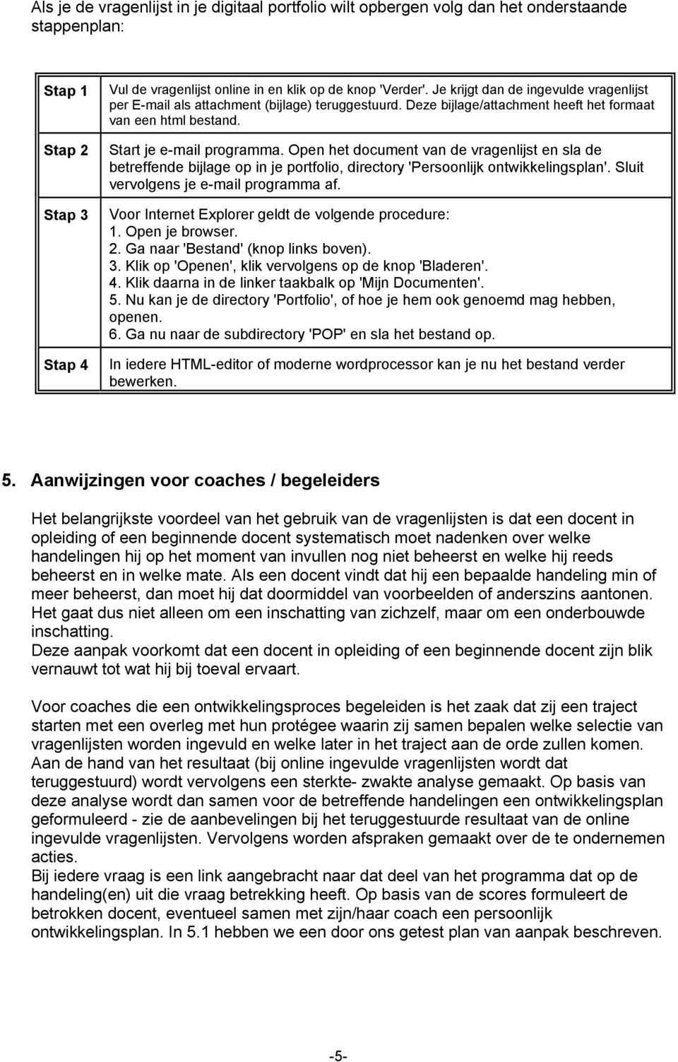 Open het document van de vragenlijst en sla de betreffende bijlage op in je portfolio, directory 'Persoonlijk ontwikkelingsplan'. Sluit vervolgens je e-mail programma af.