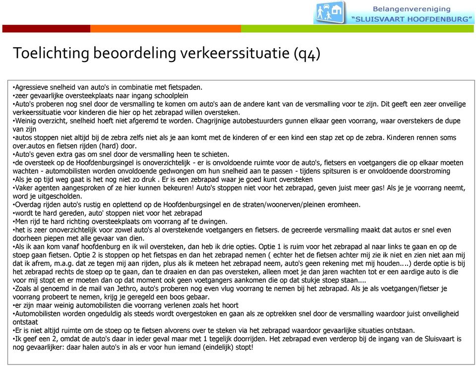 Dit geeft een zeer onveilige verkeerssituatie voor kinderen die hier op het zebrapad willen oversteken. Weinig overzicht, snelheid hoeft niet afgeremd te worden.