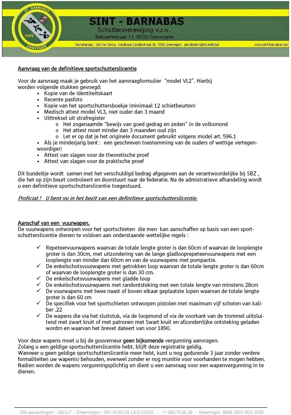 Uittreksel uit strafregister o Het zogenaamde bewijs van goed gedrag en zeden in de volksmond o Let er op dat je het originele document gebruikt volgens model art. 596.