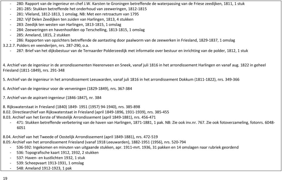 NB: Met een retroactum van 1795-282: Vijf Delen Zeedijken ten zuiden van Harlingen, 1813, 4 stukken - 283: Zeedijk ten westen van Harlingen, 1813-1815, 1 omslag - 284: Zeeweringen en havenhoofden op