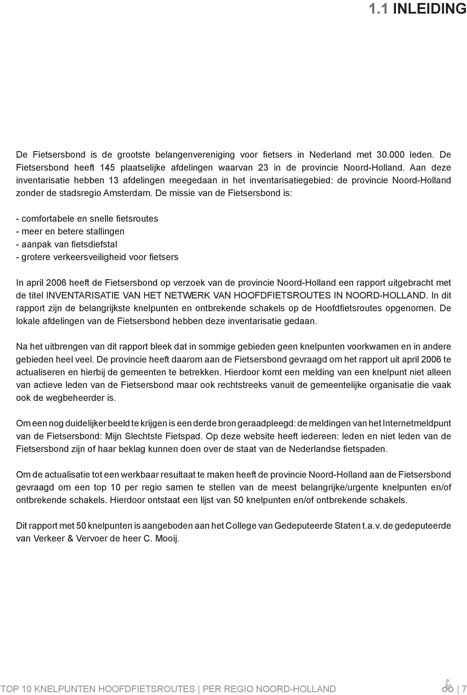 De missie van de Fietsersbond is: - comfortabele en snelle fietsroutes - meer en betere stallingen - aanpak van fietsdiefstal - grotere verkeersveiligheid voor fietsers In april 006 heeft de