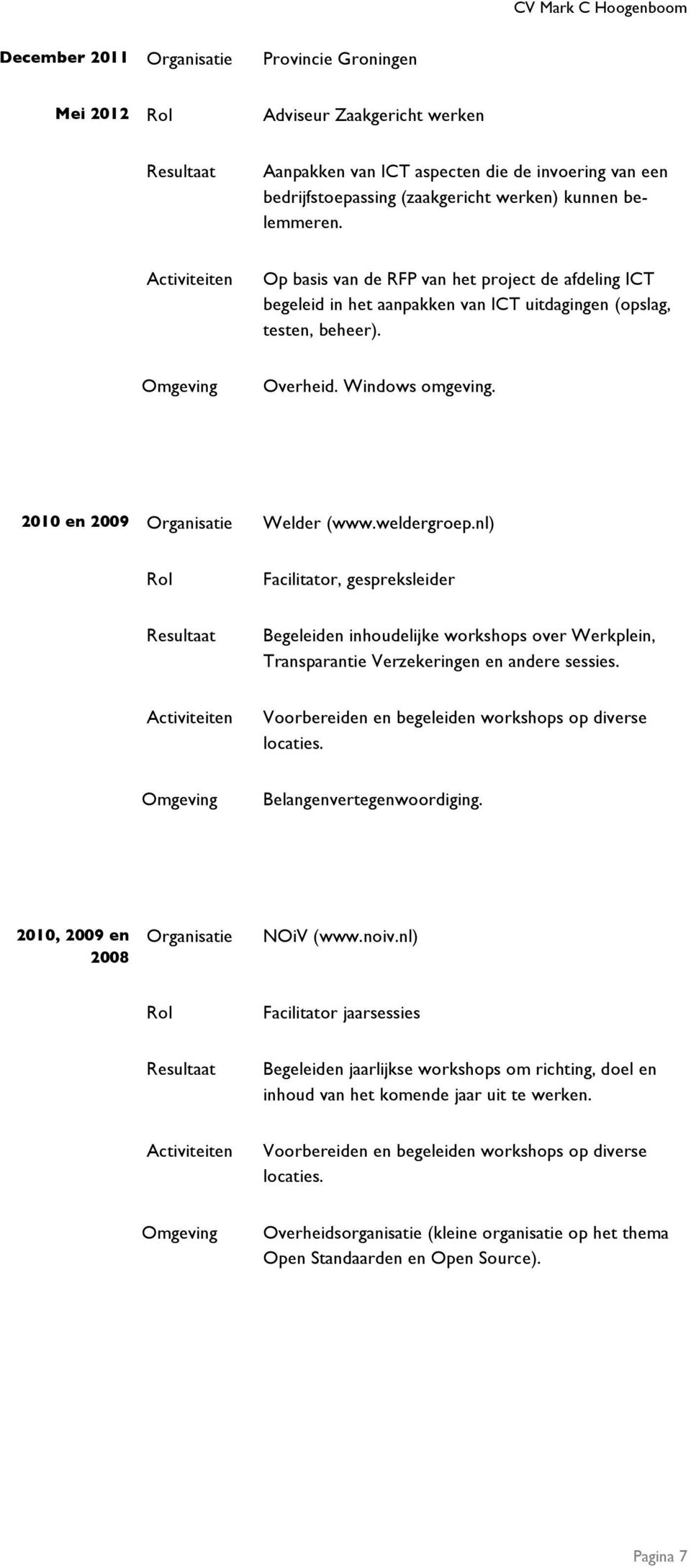 weldergroep.nl) Rol Facilitator, gespreksleider Begeleiden inhoudelijke workshops over Werkplein, Transparantie Verzekeringen en andere sessies.