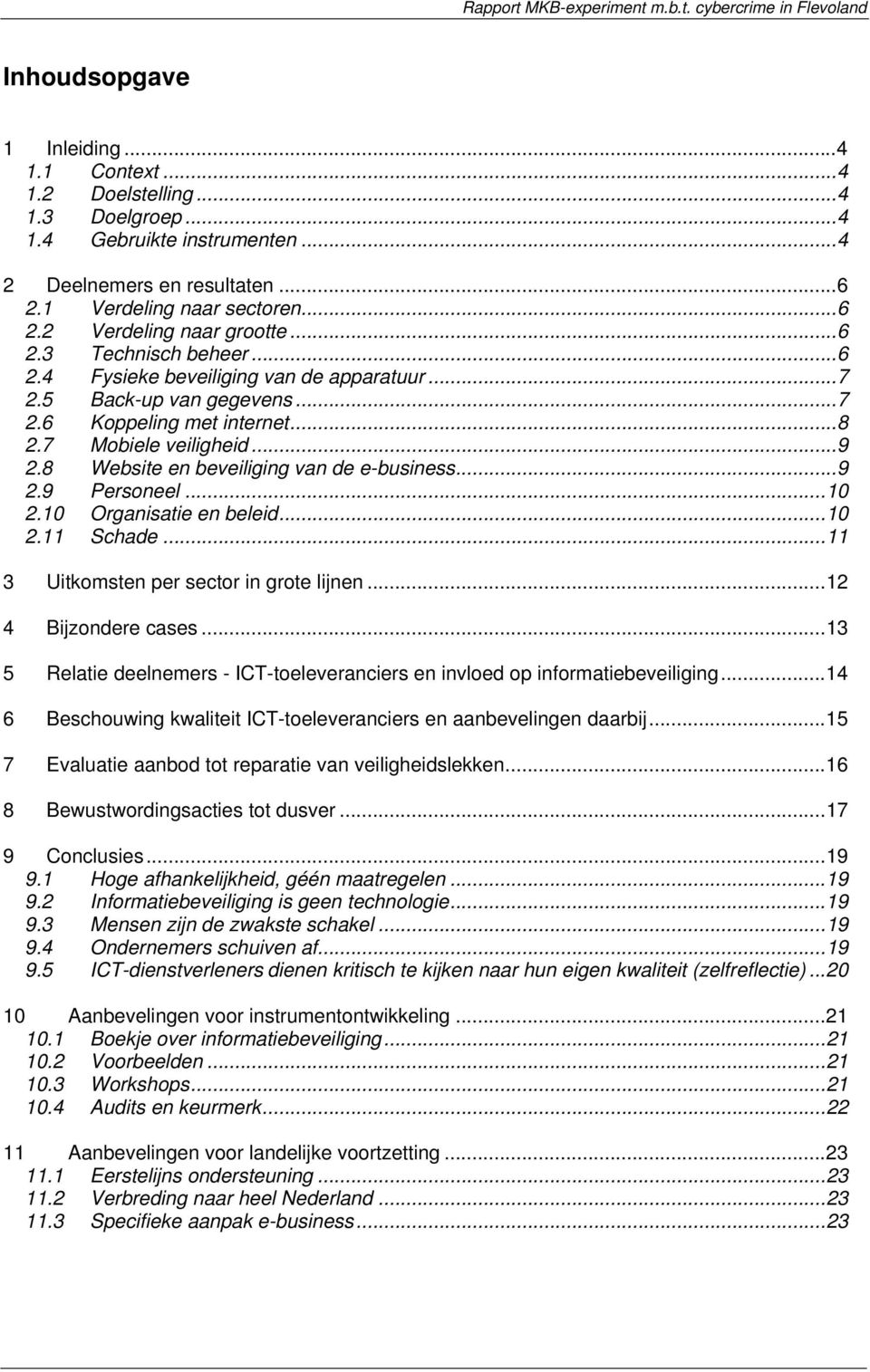 8 Website en beveiliging van de e-business...9 2.9 Personeel...10 2.10 Organisatie en beleid...10 2.11 Schade...11 3 Uitkomsten per sector in grote lijnen...12 4 Bijzondere cases.