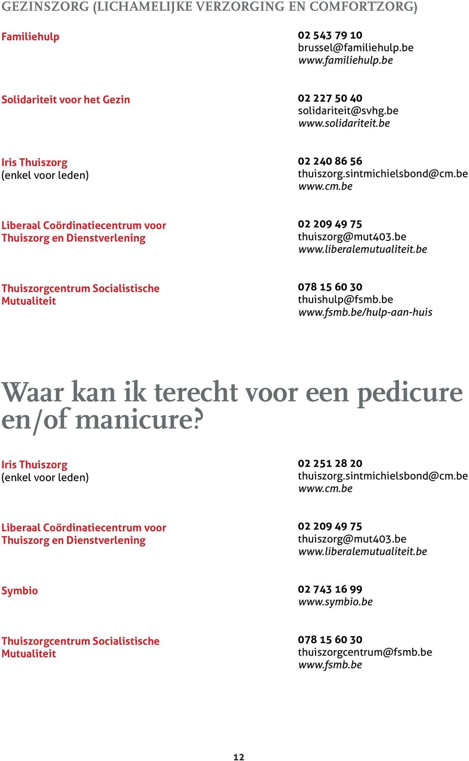 be www.liberalemutualiteit.be Thuiszorgcentrum Socialistische Mutualiteit 078 15 60 30 thuishulp@fsmb.be www.fsmb.be/hulp-aan-huis Waar kan ik terecht voor een pedicure en/of manicure?